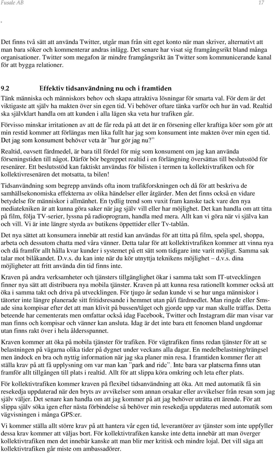 2 Effektiv tidsanvändning nu och i framtiden Tänk människa och människors behov och skapa attraktiva lösningar för smarta val. För dem är det viktigaste att själv ha makten över sin egen tid.