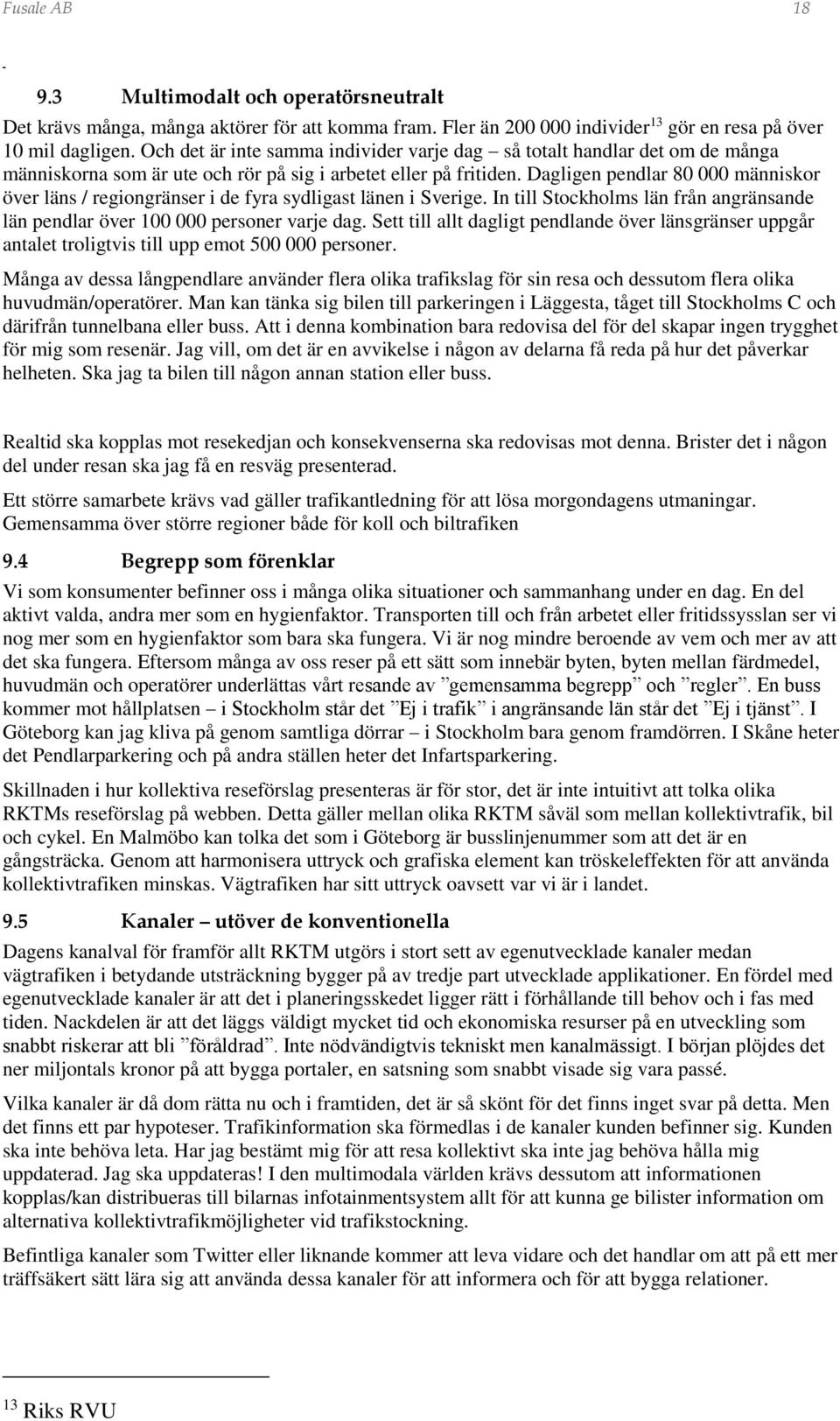 Dagligen pendlar 80 000 människor över läns / regiongränser i de fyra sydligast länen i Sverige. In till Stockholms län från angränsande län pendlar över 100 000 personer varje dag.