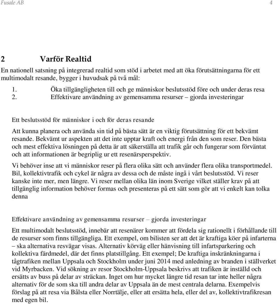 Effektivare användning av gemensamma resurser gjorda investeringar Ett beslutsstöd för människor i och för deras resande Att kunna planera och använda sin tid på bästa sätt är en viktig förutsättning