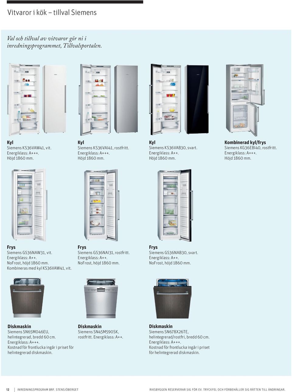 Energiklass: A++. NoFrost, höjd 1860 mm. Kombineras med kyl KS36VAW41, vit. Frys Siemens GS36NAI31, rostfritt. Energiklass: A++. NoFrost, höjd 1860 mm. Frys Siemens GS36NAB30, svart. Energiklass: A++. NoFrost, höjd 1860 mm. Diskmaskin Siemens SN65M046EU, helintegrerad, bredd 60 cm.