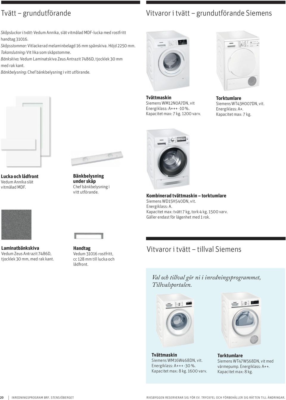 Bänkbelysning: Chef bänkbelysning i vitt utförande. Tvättmaskin Siemens WM12N0A7DN, vit Energiklass: A+++ -10 %. Kapacitet max: 7 kg. 1200 varv. Torktumlare Siemens WT43H007DN, vit. Energiklass: A+. Kapacitet max: 7 kg. Lucka och lådfront Vedum Annika slät vitmålad MDF.