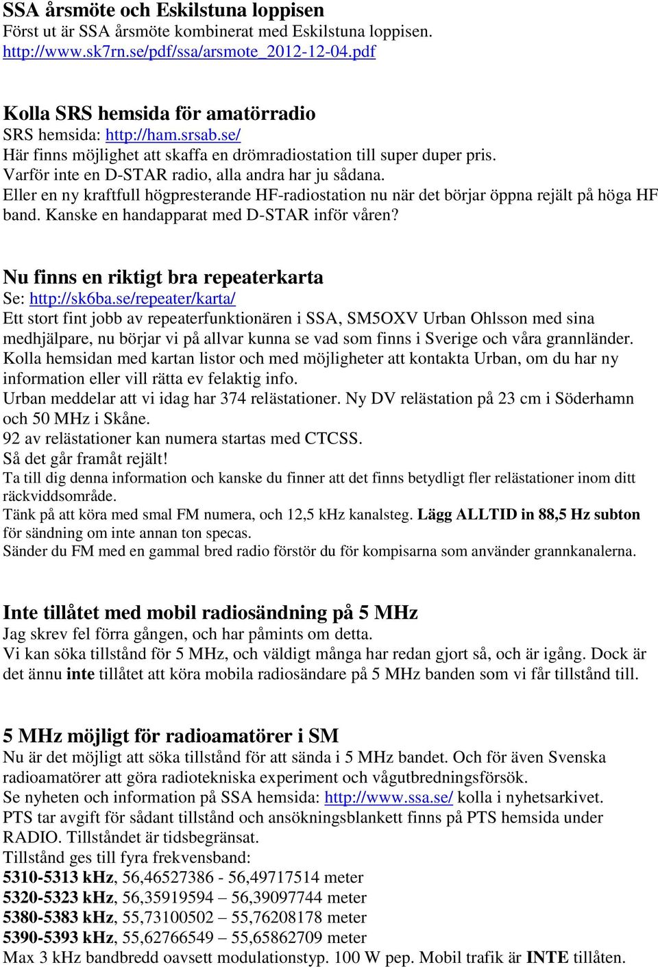 Eller en ny kraftfull högpresterande HF-radiostation nu när det börjar öppna rejält på höga HF band. Kanske en handapparat med D-STAR inför våren?