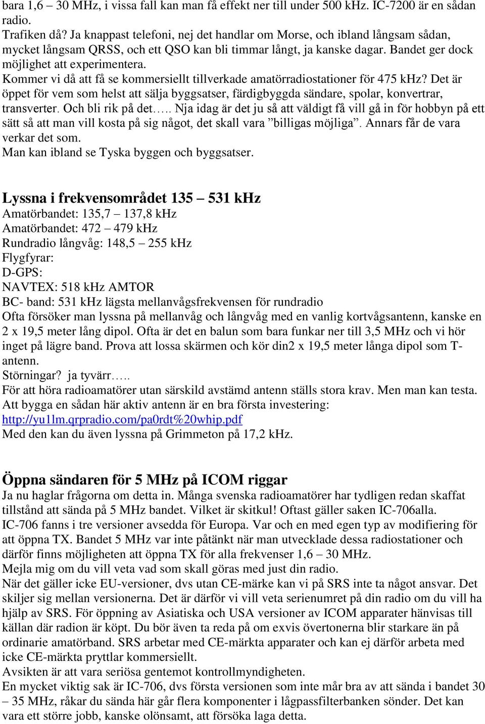 Kommer vi då att få se kommersiellt tillverkade amatörradiostationer för 475 khz? Det är öppet för vem som helst att sälja byggsatser, färdigbyggda sändare, spolar, konvertrar, transverter.