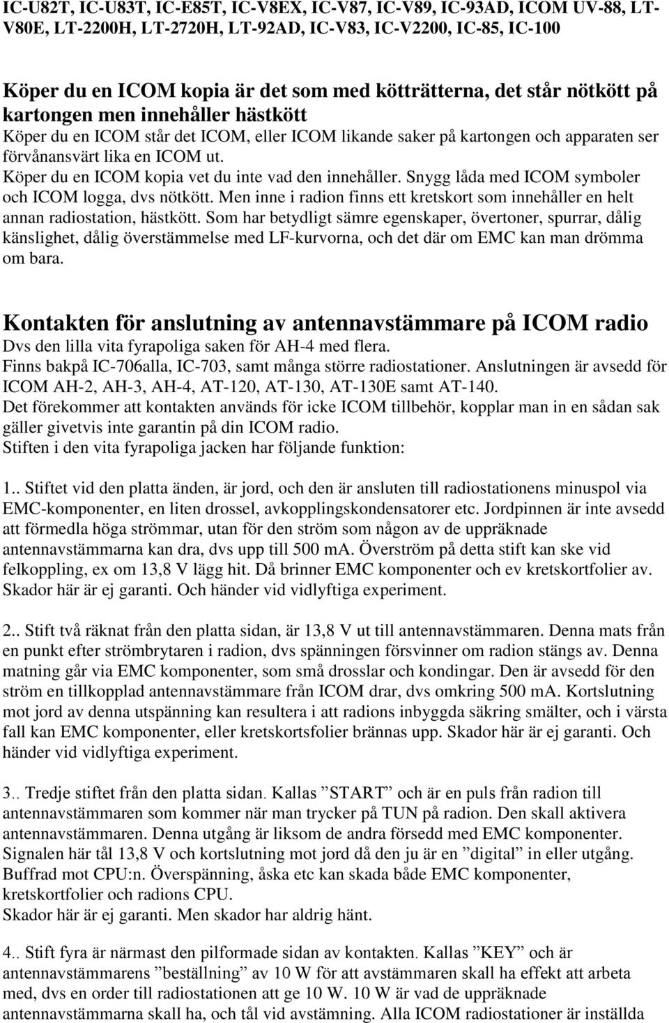 Köper du en ICOM kopia vet du inte vad den innehåller. Snygg låda med ICOM symboler och ICOM logga, dvs nötkött.