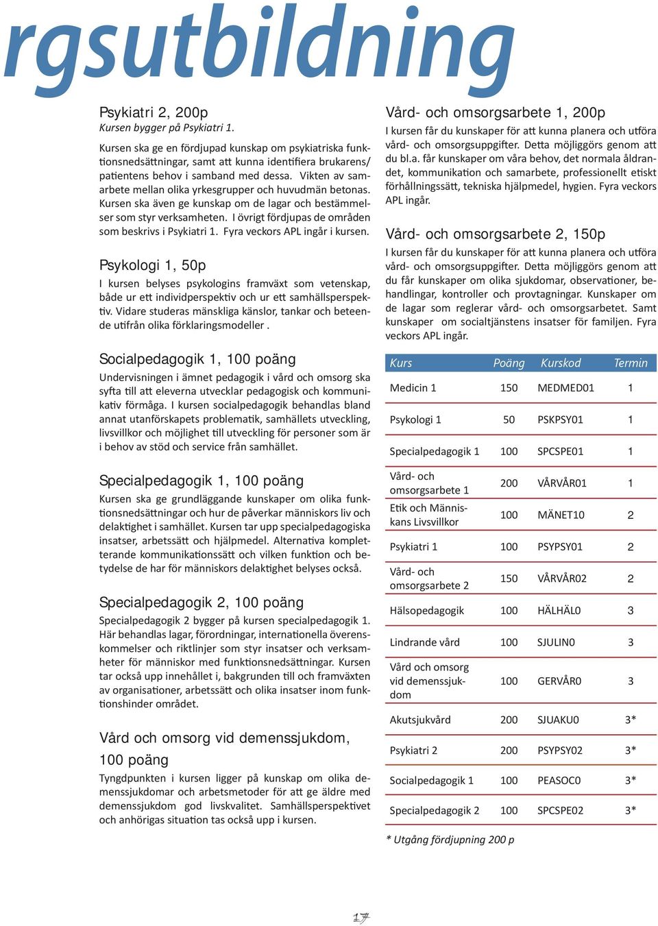 Vikten av samarbete mellan olika yrkesgrupper och huvudmän betonas. Kursen ska även ge kunskap om de lagar och bestämmelser som styr verksamheten.