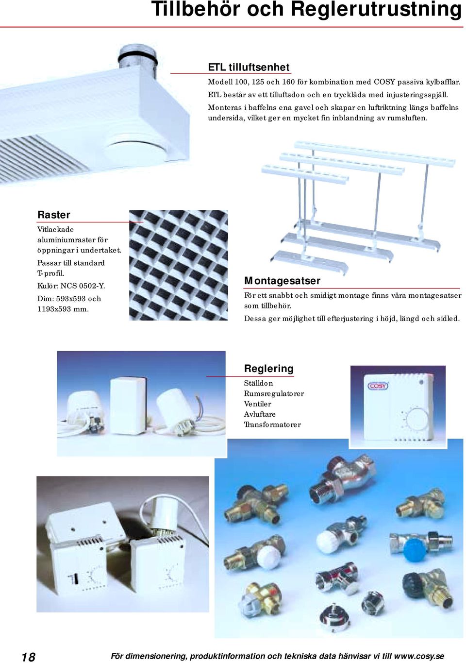 Raster Vitlackade aluminiumraster för öppningar i undertaket. Passar till standard T-profil. Kulör: NCS 0502-Y. Dim: 593x593 och 1193x593 mm.