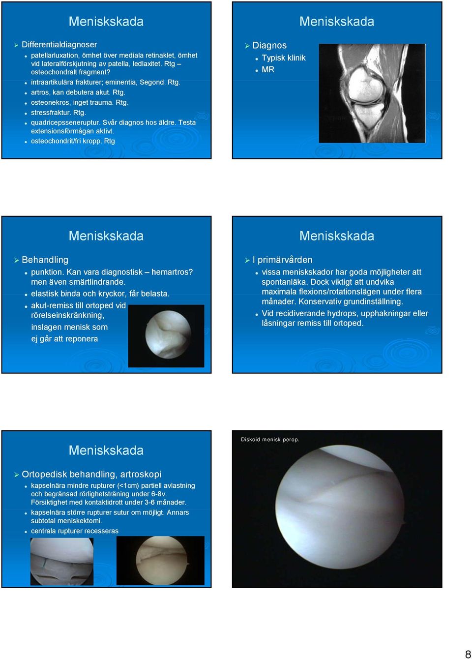 Testa extensionsförmågan aktivt. osteochondrit/fri kropp. Rtg Diagnos Typisk klinik MR Behandling punktion. Kan vara diagnostisk hemartros? men även smärtlindrande.