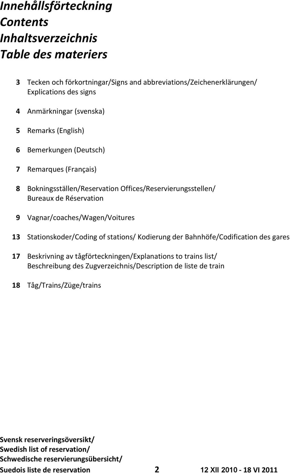 Vagnar/coaches/Wagen/Voitures 13 Stationskoder/Coding of stations/ Kodierung der Bahnhöfe/Codification des gares 17 Beskrivning av tågförteckningen/explanations to trains list/