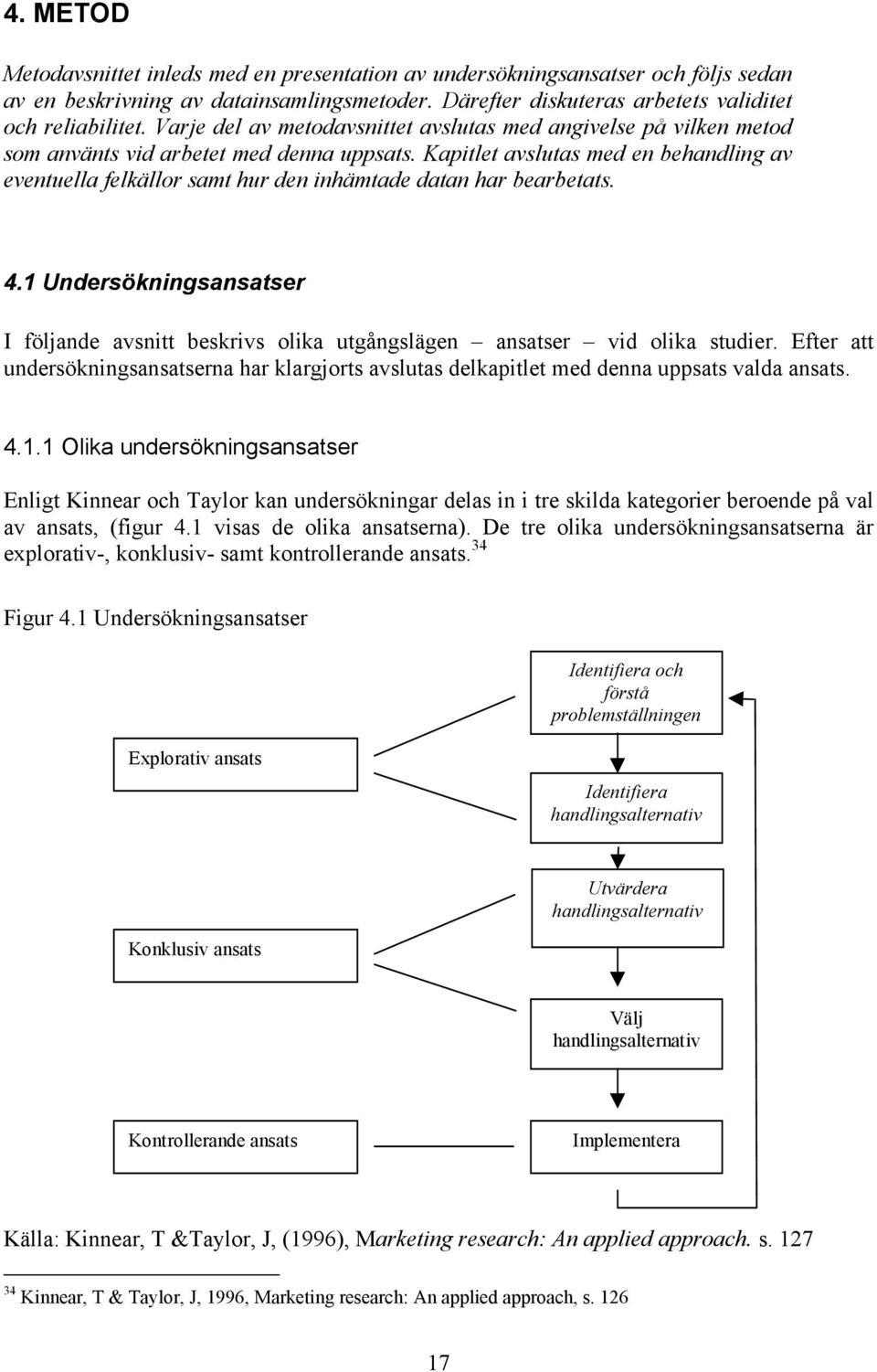 Kapitlet avslutas med en behandling av eventuella felkällor samt hur den inhämtade datan har bearbetats. 4.