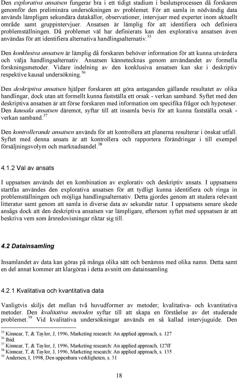 Ansatsen är lämplig för att identifiera och definiera problemställningen.