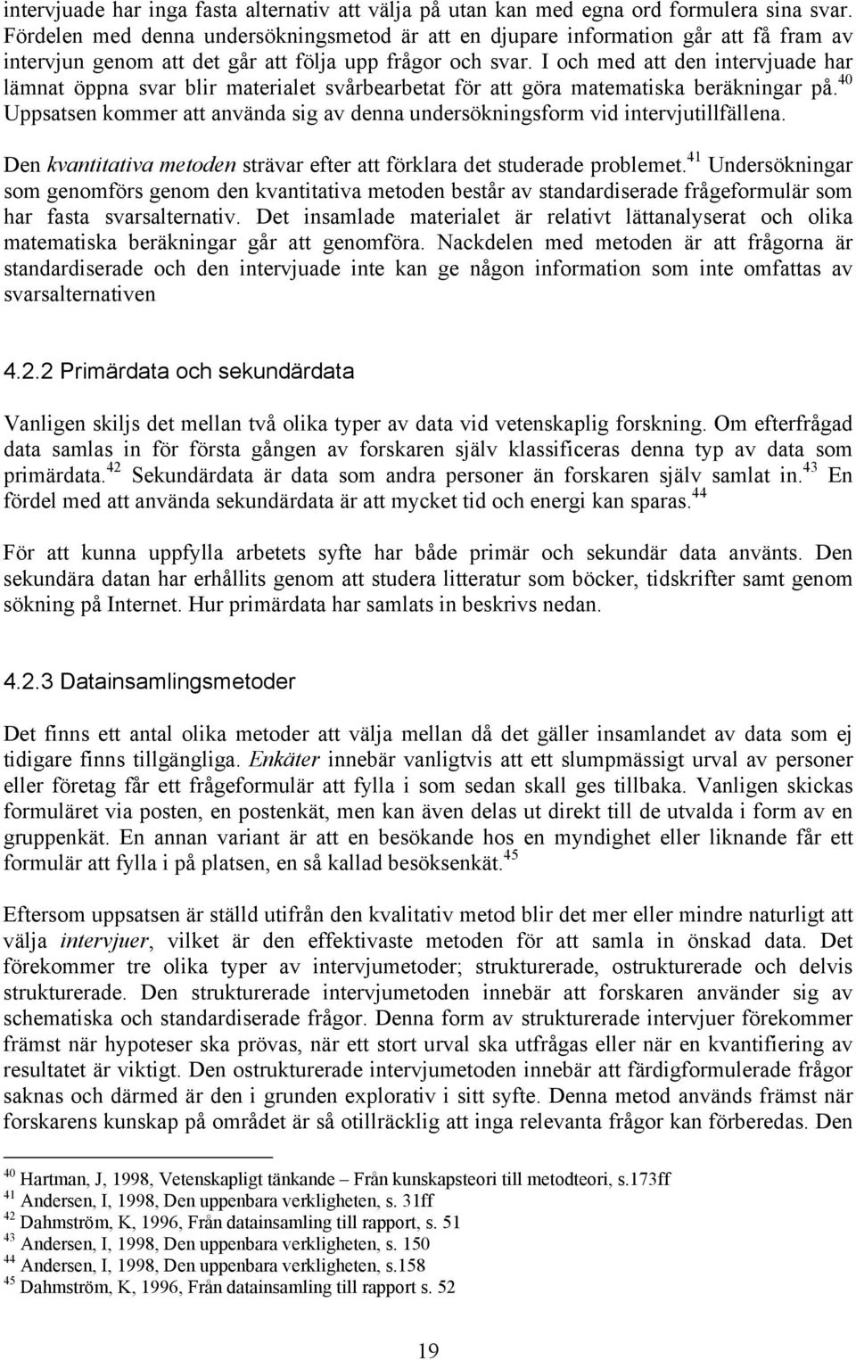 I och med att den intervjuade har lämnat öppna svar blir materialet svårbearbetat för att göra matematiska beräkningar på.