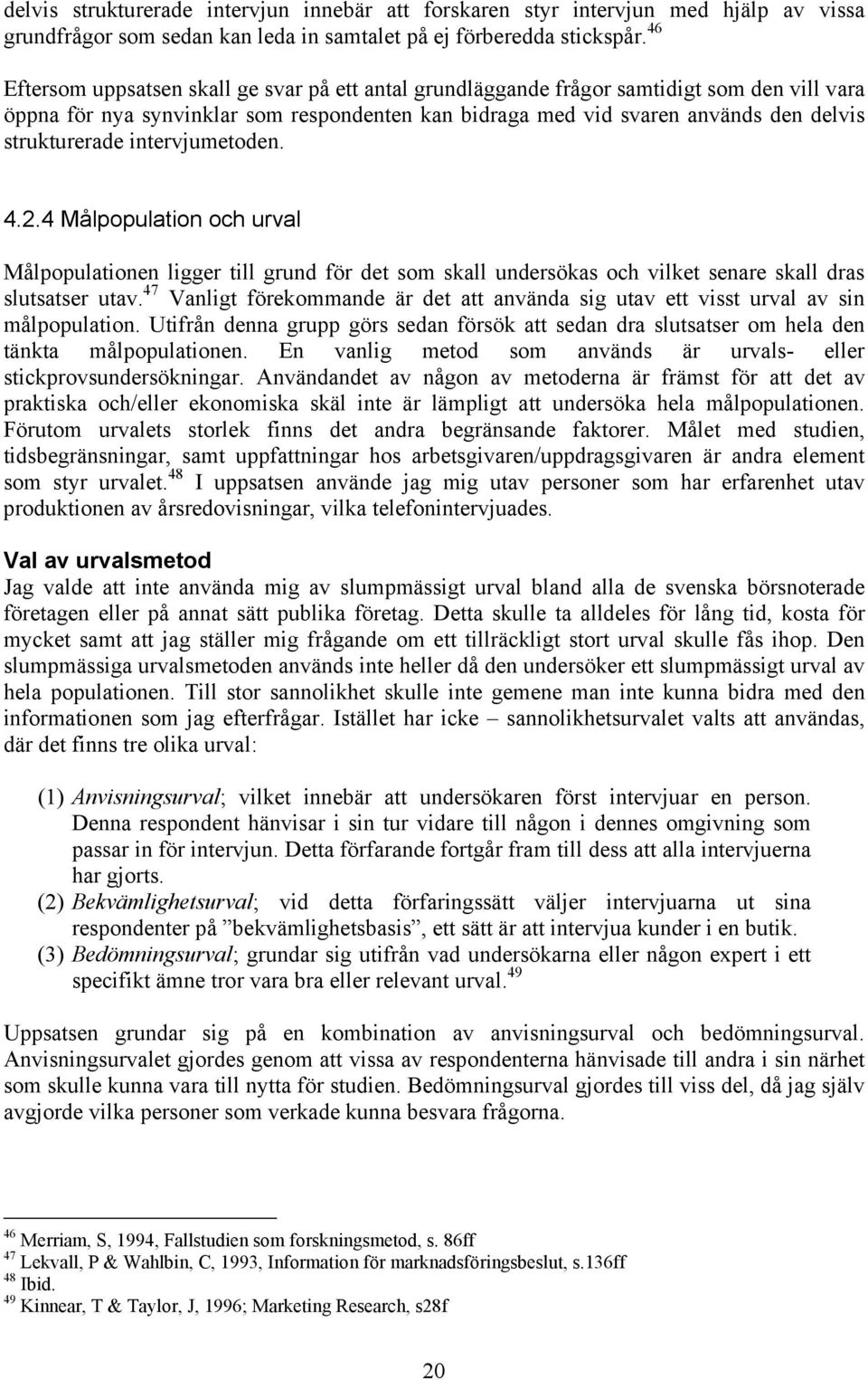 intervjumetoden. 4.2.4 Målpopulation och urval Målpopulationen ligger till grund för det som skall undersökas och vilket senare skall dras slutsatser utav.