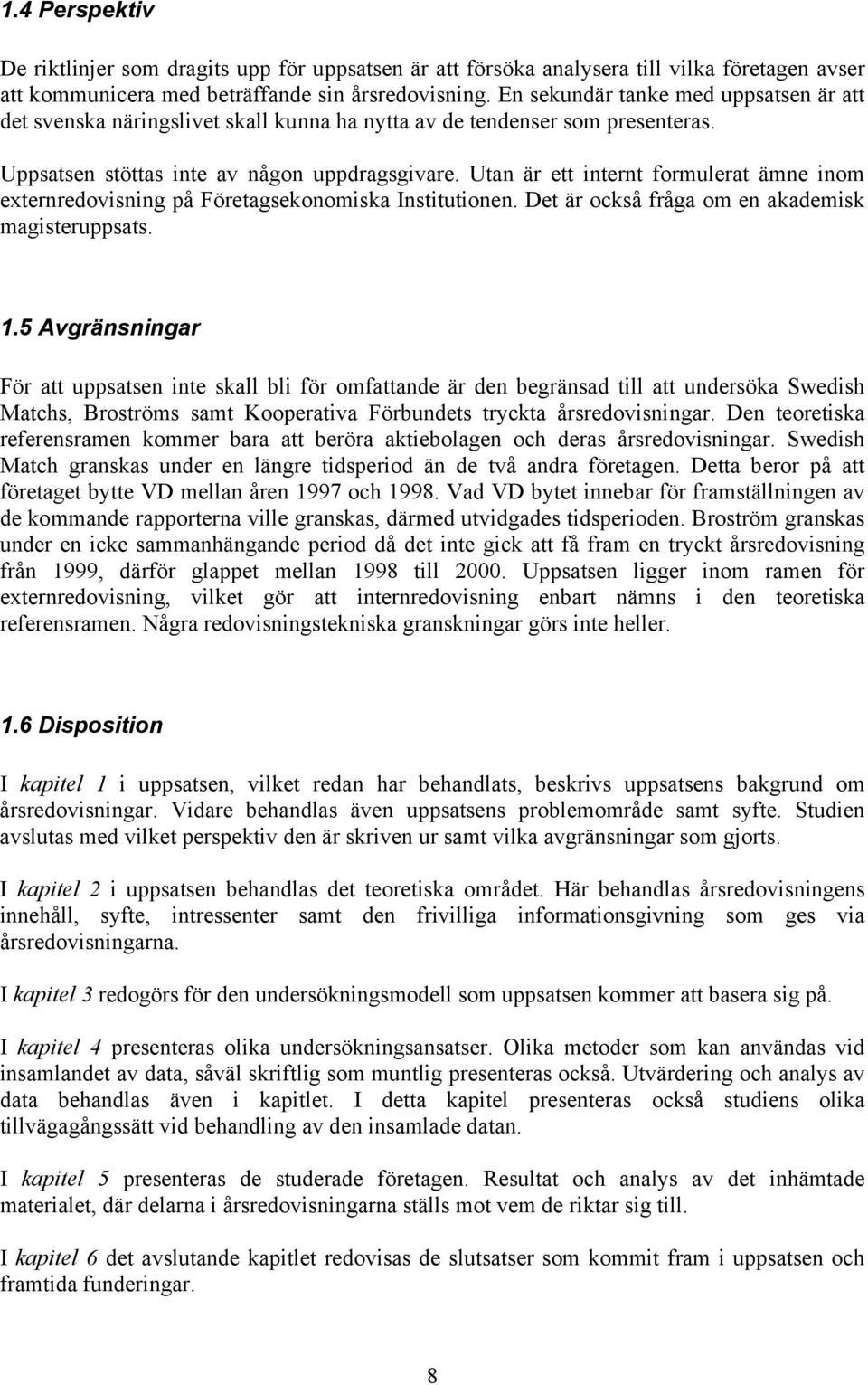 Utan är ett internt formulerat ämne inom externredovisning på Företagsekonomiska Institutionen. Det är också fråga om en akademisk magisteruppsats. 1.