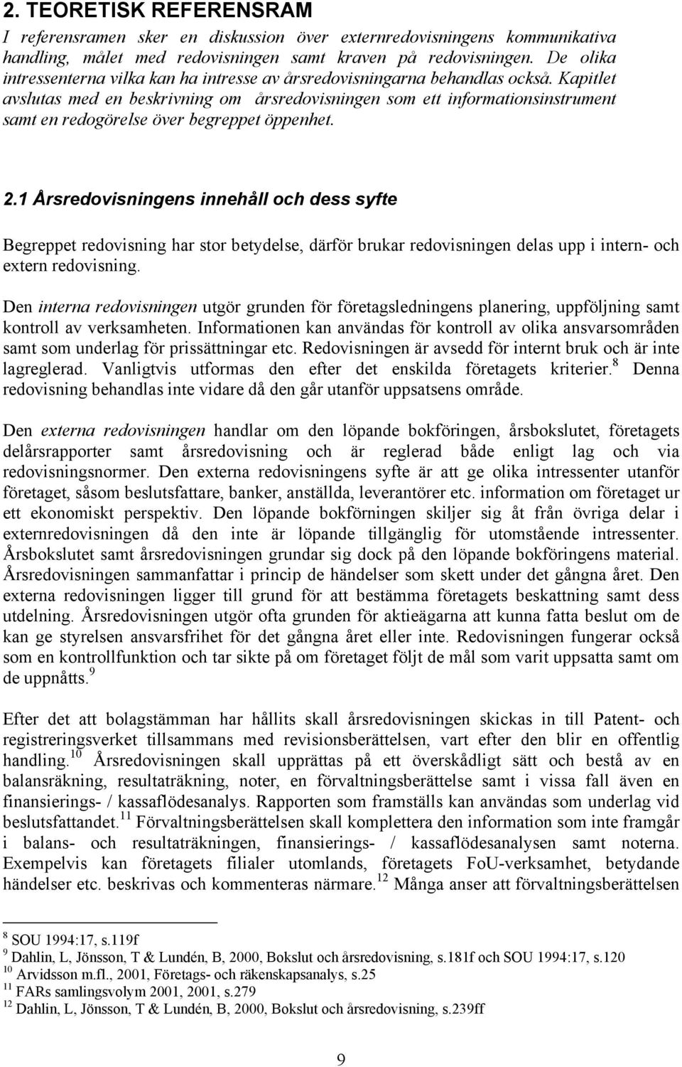 Kapitlet avslutas med en beskrivning om årsredovisningen som ett informationsinstrument samt en redogörelse över begreppet öppenhet. 2.