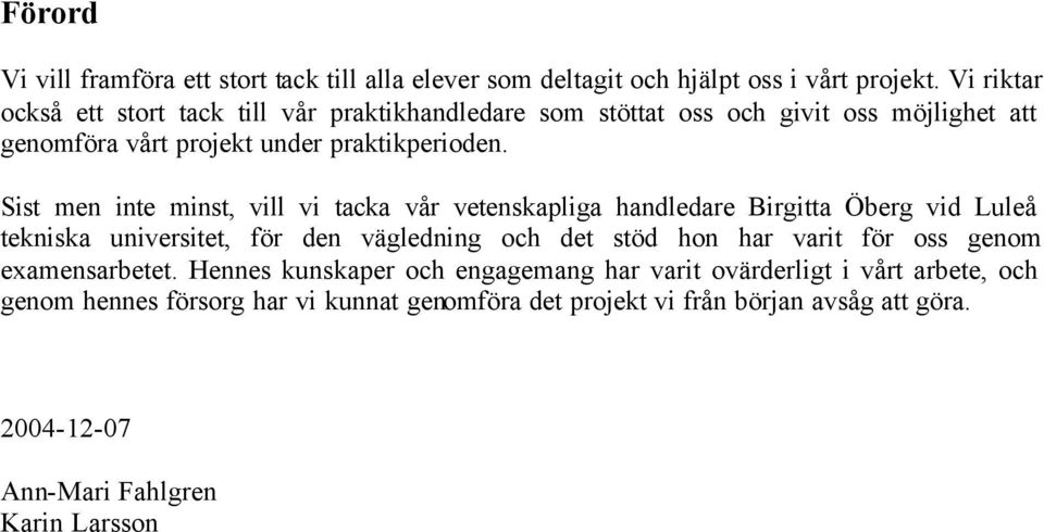 Sist men inte minst, vill vi tacka vår vetenskapliga handledare Birgitta Öberg vid Luleå tekniska universitet, för den vägledning och det stöd hon har varit