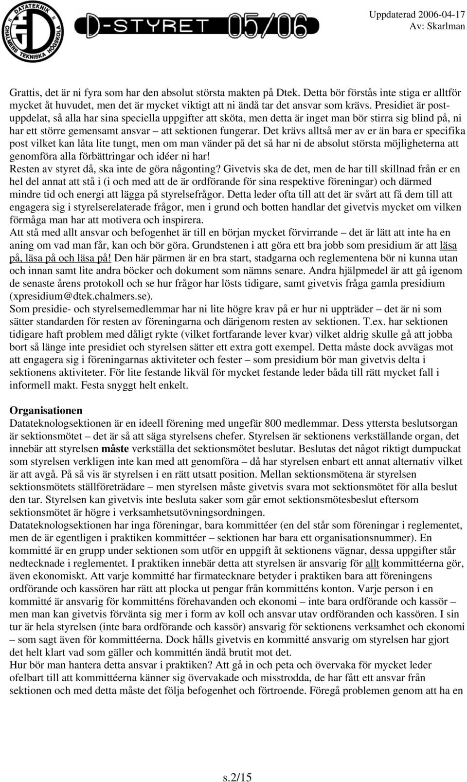 Det krävs alltså mer av er än bara er specifika post vilket kan låta lite tungt, men om man vänder på det så har ni de absolut största möjligheterna att genomföra alla förbättringar och idéer ni har!