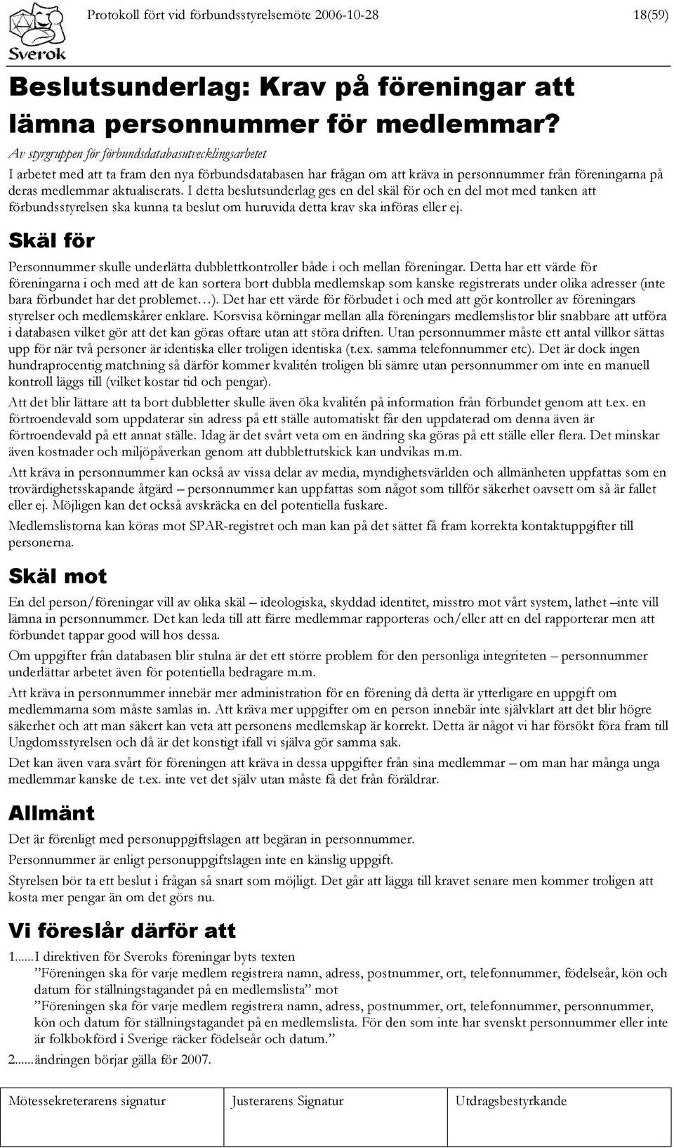 I detta beslutsunderlag ges en del skäl för och en del mot med tanken att förbundsstyrelsen ska kunna ta beslut om huruvida detta krav ska införas eller ej.