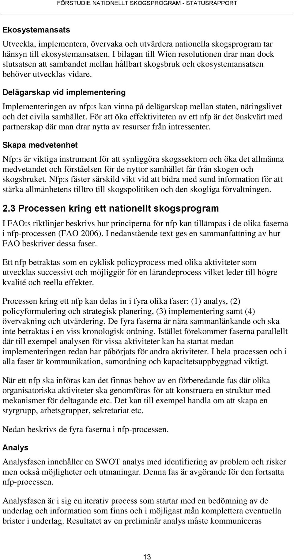 Delägarskap vid implementering Implementeringen av nfp:s kan vinna på delägarskap mellan staten, näringslivet och det civila samhället.