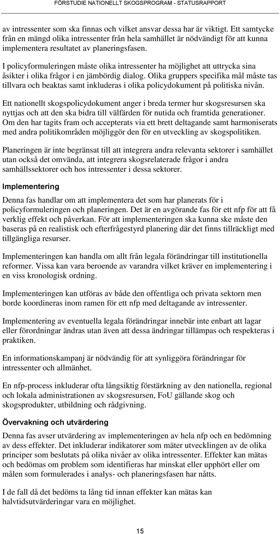 I policyformuleringen måste olika intressenter ha möjlighet att uttrycka sina åsikter i olika frågor i en jämbördig dialog.