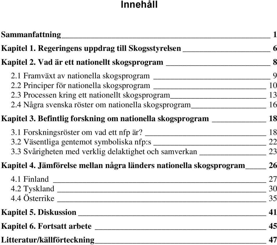 Befintlig forskning om nationella skogsprogram 18 3.1 Forskningsröster om vad ett nfp är? 18 3.2 Väsentliga gentemot symboliska nfp:s 22 3.