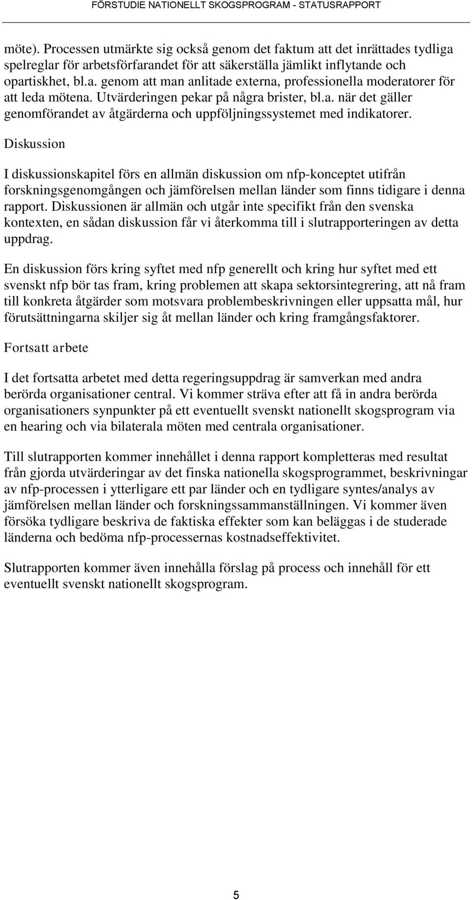 Diskussion I diskussionskapitel förs en allmän diskussion om nfp-konceptet utifrån forskningsgenomgången och jämförelsen mellan länder som finns tidigare i denna rapport.