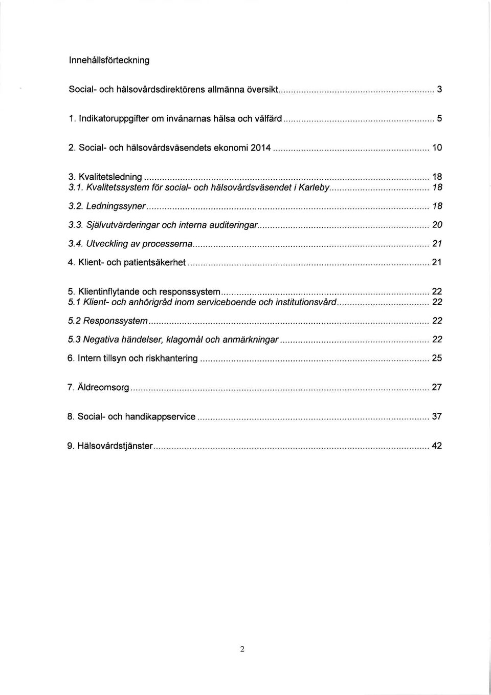 Utveckling av processerna... 4. Klient- och patientsäkerhet 18 18 18 20 21 21 5. Klientinflytande och responssystem... 5.1 Klient- och anhörigräd inom serviceboende och institutionsvàrd 5.