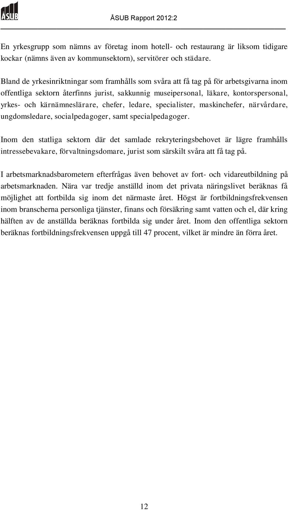 kärnämneslärare, chefer, ledare, specialister, maskinchefer, närvårdare, ungdomsledare, socialpedagoger, samt specialpedagoger.