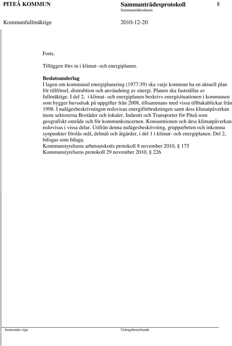 I del 2, i klimat- och energiplanen beskrivs energisituationen i kommunen som bygger huvudsak på uppgifter från 2008, tillsammans med vissa tillbakablickar från 1998.