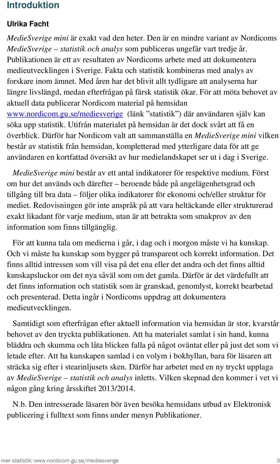 Med åren har det blivit allt tydligare att analyserna har längre livslängd, medan efterfrågan på färsk statistik ökar.