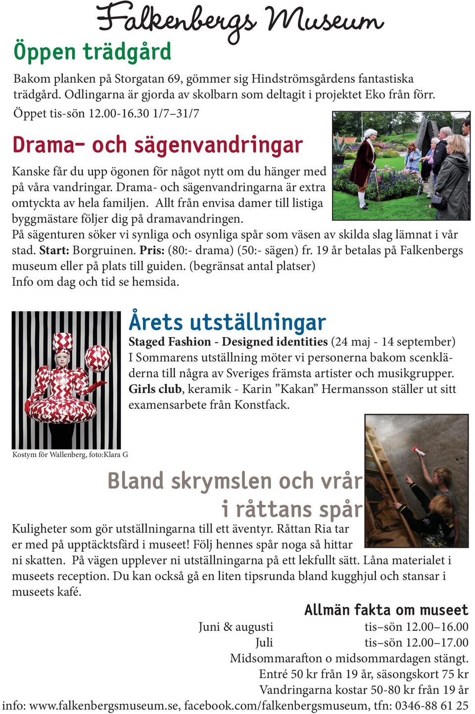Drama- och sägenvandringarna är extra omtyckta av hela familjen. Allt från envisa damer till listiga byggmästare följer dig på dramavandringen.