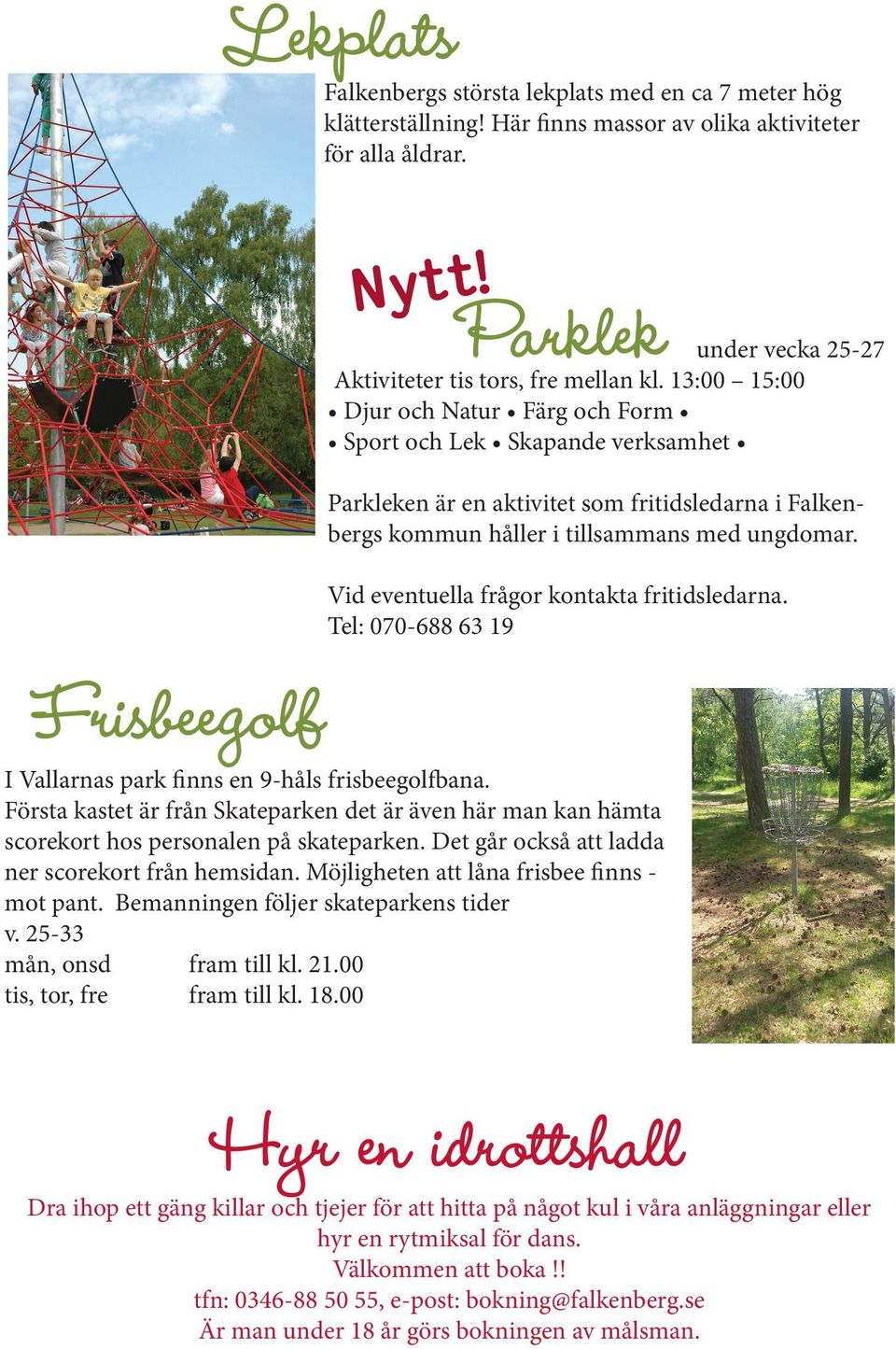 13:00 15:00 Djur och Natur Färg och Form Sport och Lek Skapande verksamhet Frisbeegolf Parkleken är en aktivitet som fritidsledarna i Falkenbergs kommun håller i tillsammans med ungdomar.