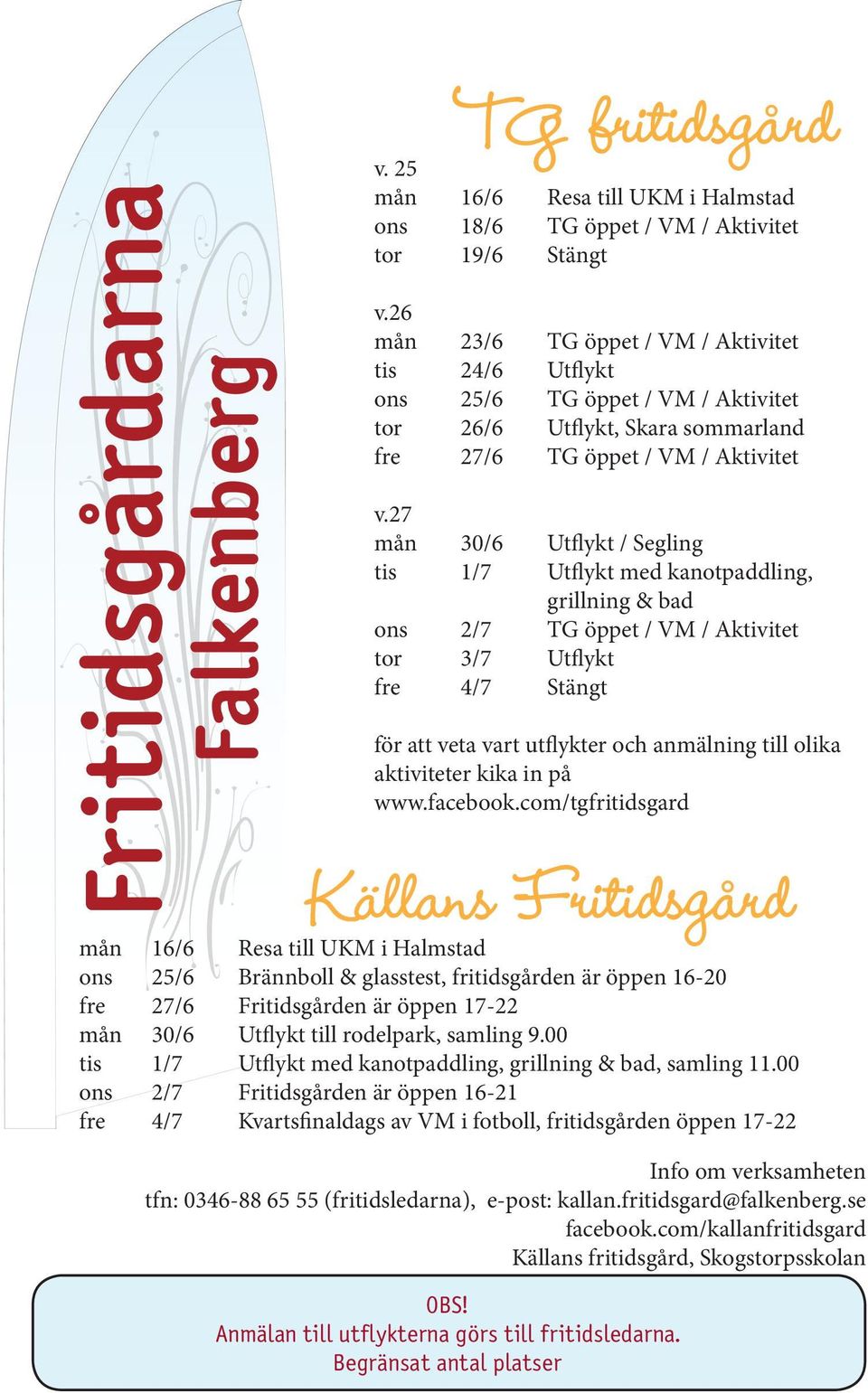 27 mån 30/6 Utflykt / Segling tis 1/7 Utflykt med kanotpaddling, grillning & bad ons 2/7 TG öppet / VM / Aktivitet tor 3/7 Utflykt fre 4/7 Stängt för att veta vart utflykter och anmälning till olika