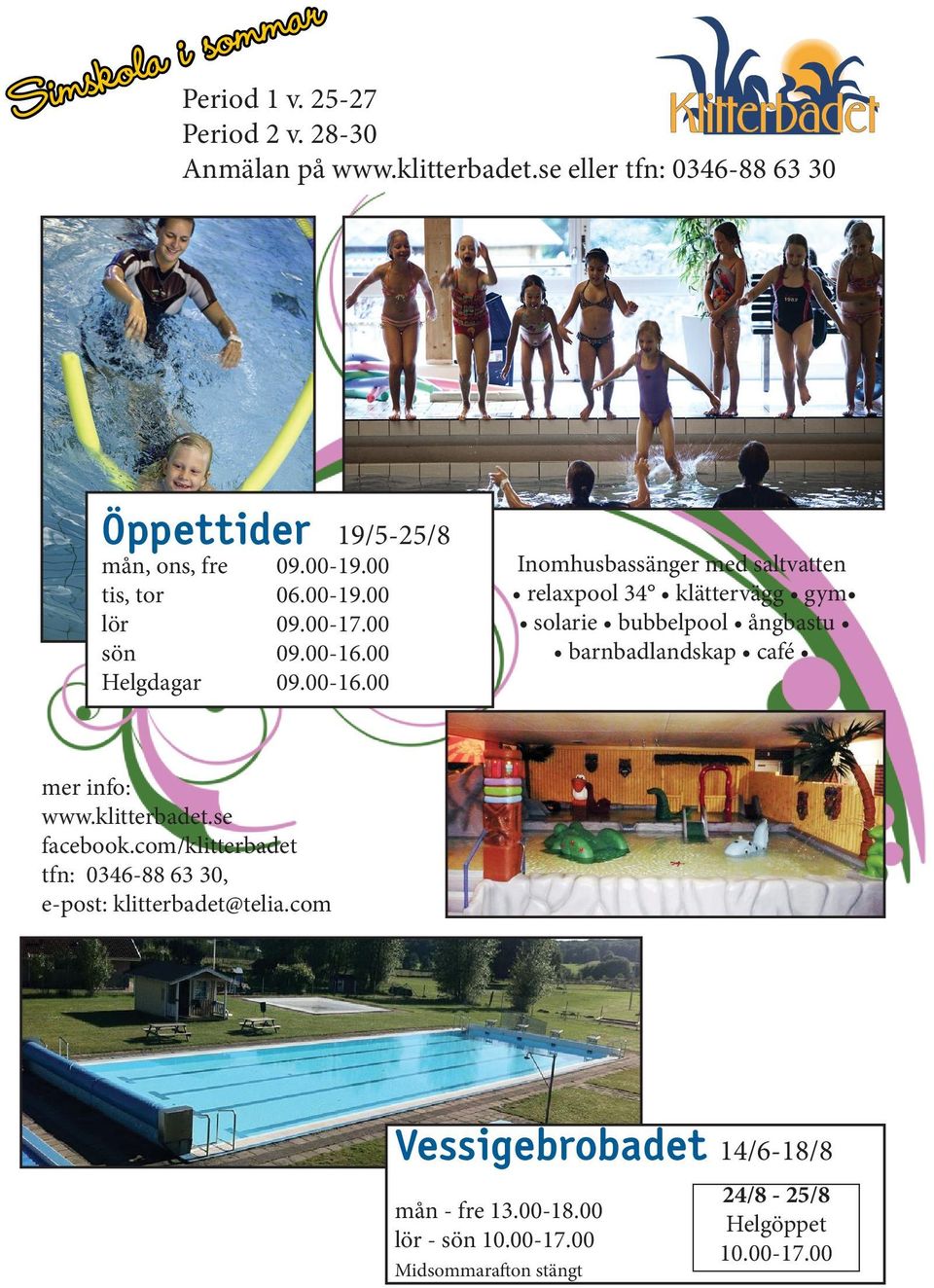 00 09.00-16.00 Inomhusbassänger med saltvatten relaxpool 34 klättervägg gym solarie bubbelpool ångbastu barnbadlandskap café mer info: www.