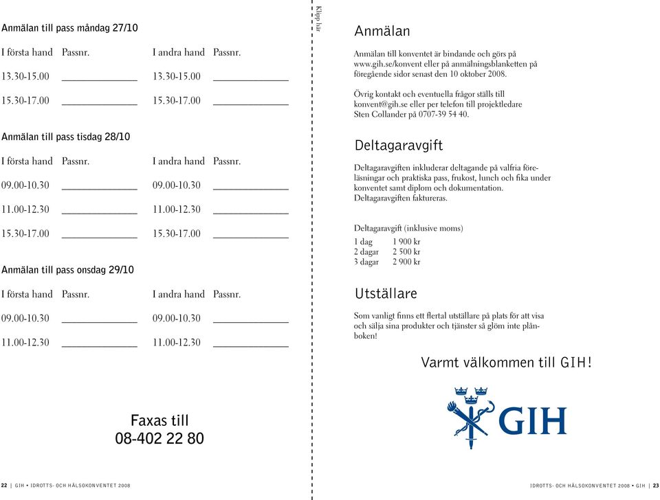 gih.se/konvent eller på anmälningsblanketten på föregående sidor senast den 10 oktober 2008. Övrig kontakt och eventuella frågor ställs till konvent@gih.