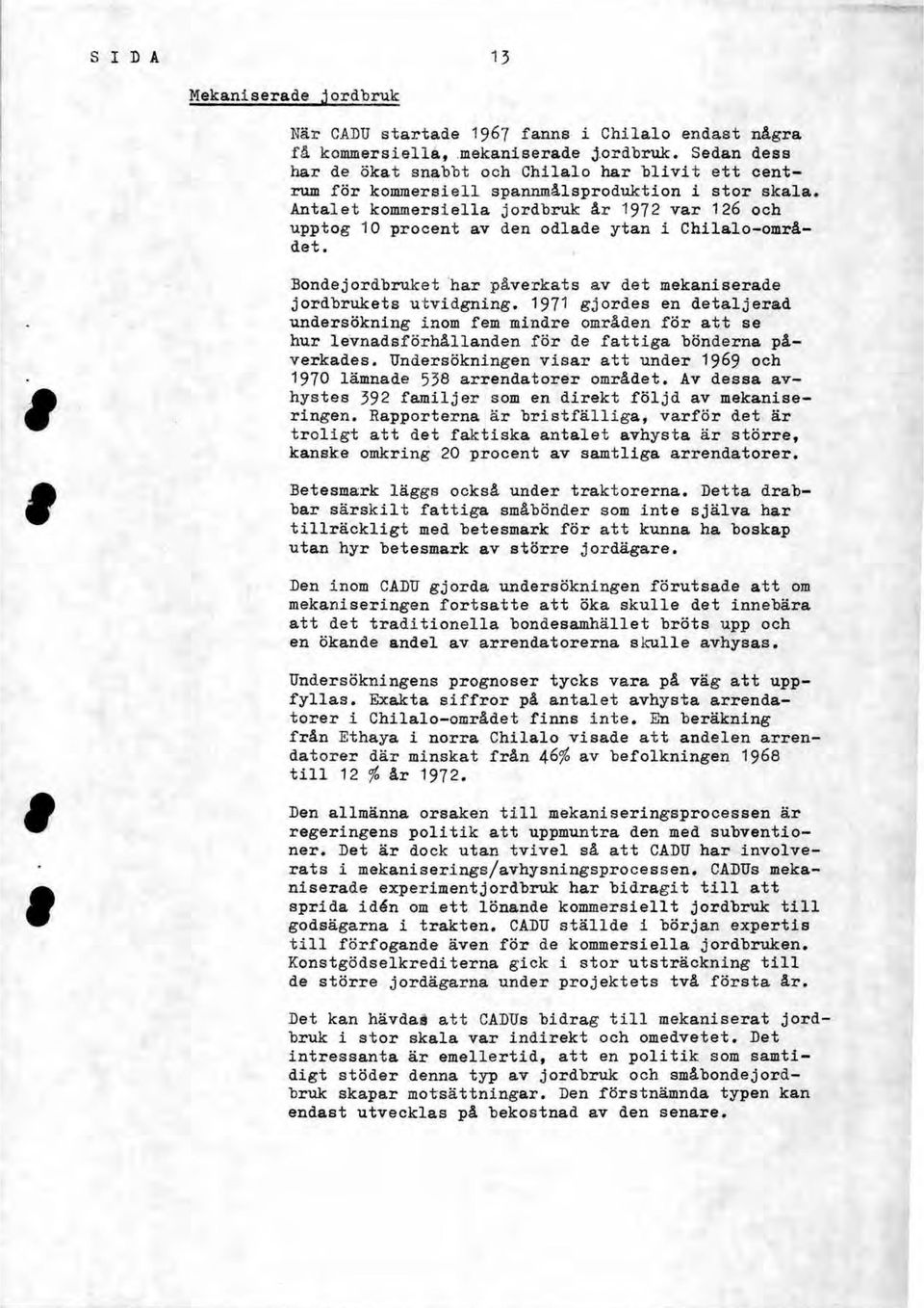 Antalet kommersiella Jordbruk år 1972 var 126 och upptog 1 procent av den odlade ytan i Chilalo-omrädet. Bondejordbruket har påverkats av det mekaniserade jordbrukets utvidgning.