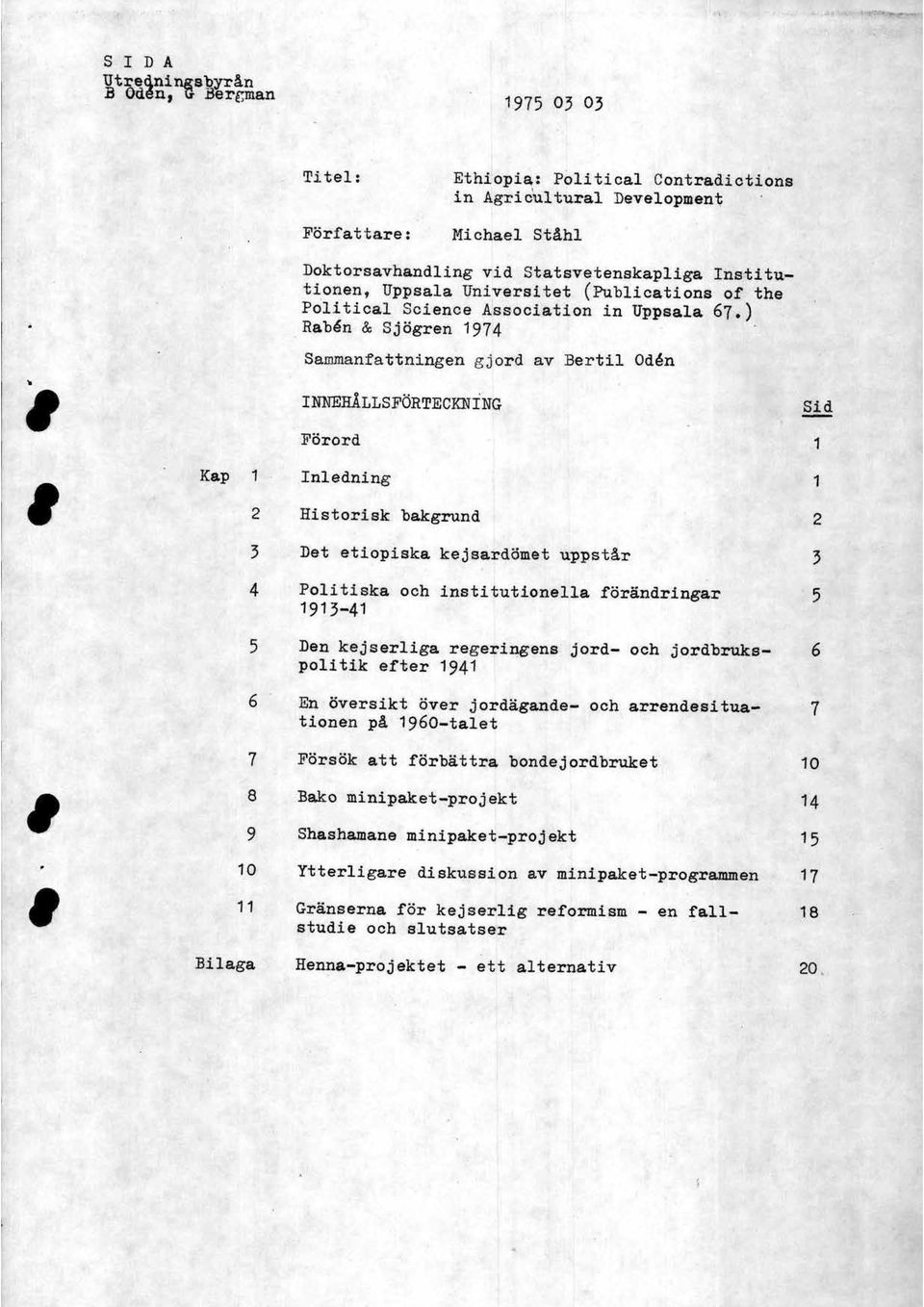 ) Rabén & Sjögren 1974 Sammanfattningen gjord av Bertil Odén INNEHÄLLSFÖRTECKNING Sid Förord 1 Kap 1 2 Inledning Historisk bakgrund 1 2 3 Det etiopiska kejsardömet uppstår 3 4 Politiska och