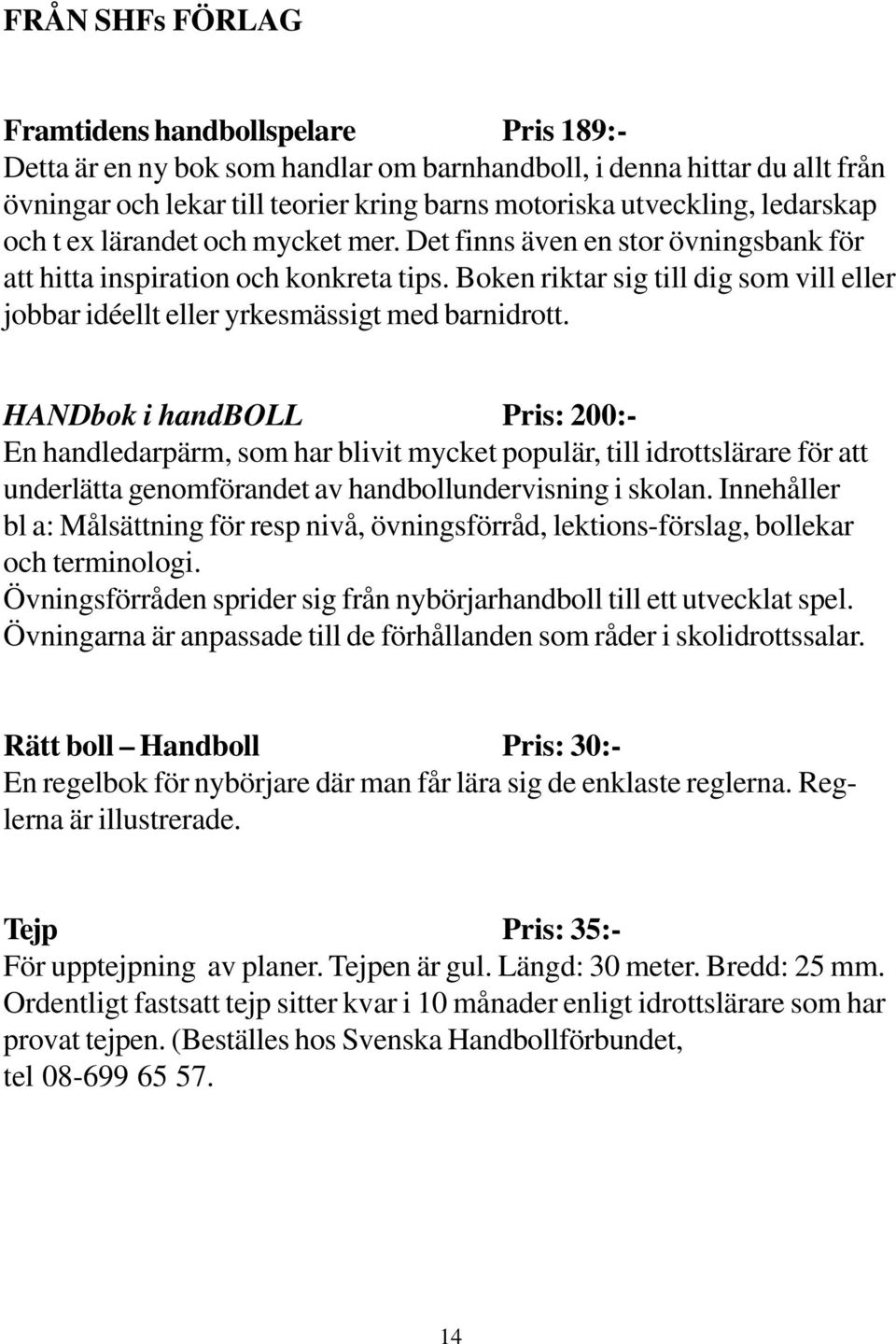 Boken riktar sig till dig som vill eller jobbar idéellt eller yrkesmässigt med barnidrott.