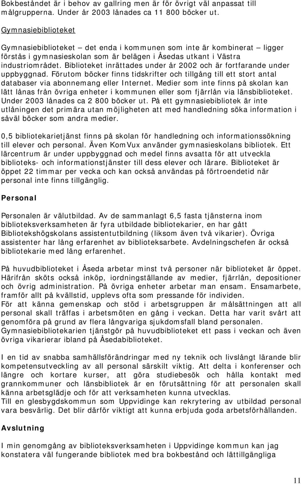 Biblioteket inrättades under år 2002 och är fortfarande under uppbyggnad. Förutom böcker finns tidskrifter och tillgång till ett stort antal databaser via abonnemang eller Internet.