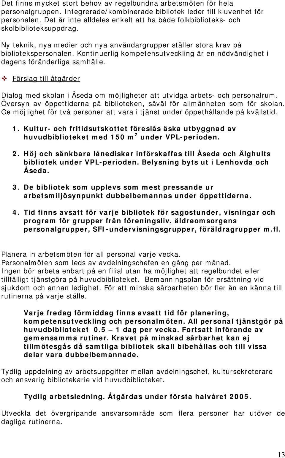 Kontinuerlig kompetensutveckling är en nödvändighet i dagens föränderliga samhälle. Förslag till åtgärder Dialog med skolan i Åseda om möjligheter att utvidga arbets- och personalrum.