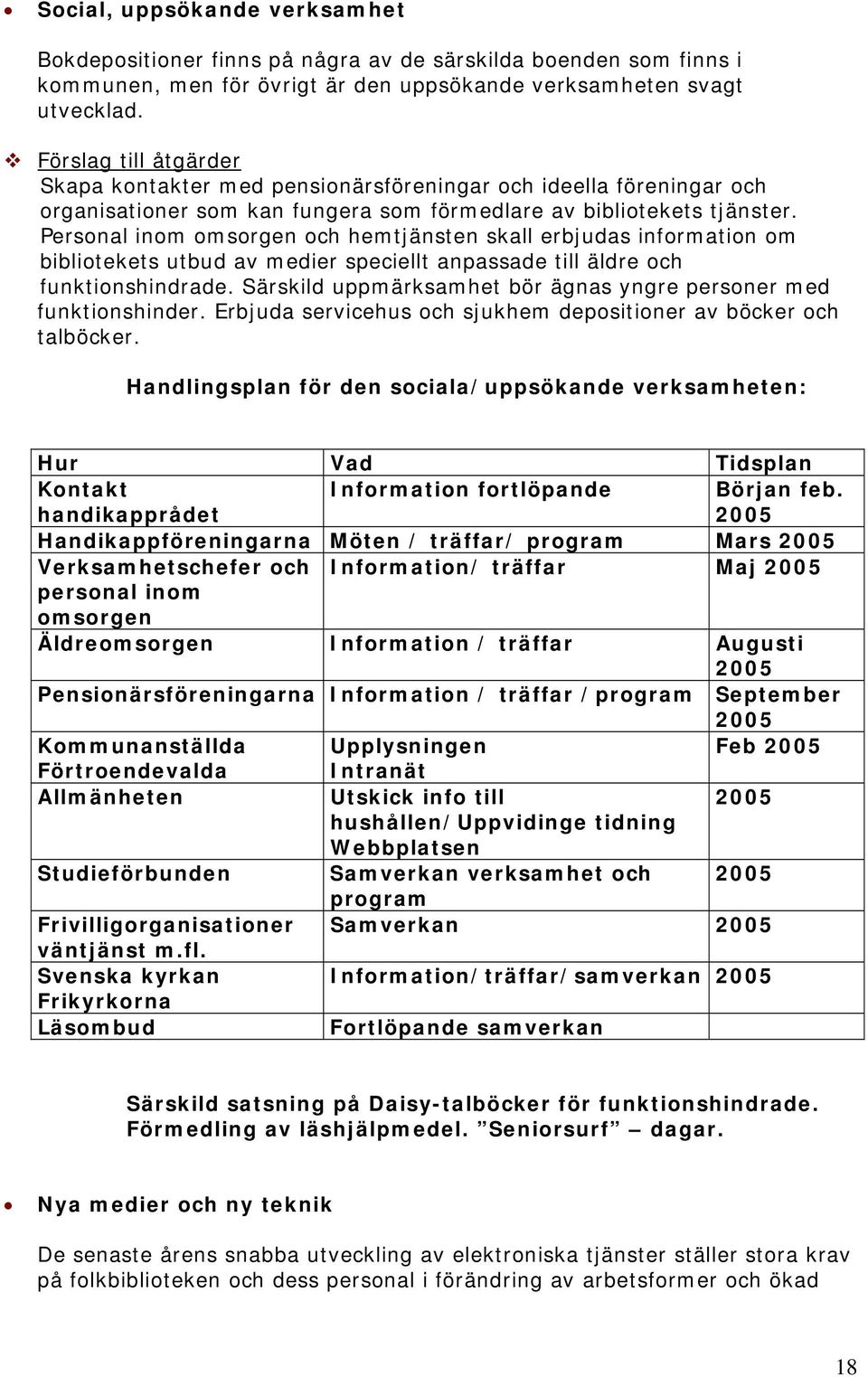 Personal inom omsorgen och hemtjänsten skall erbjudas information om bibliotekets utbud av medier speciellt anpassade till äldre och funktionshindrade.