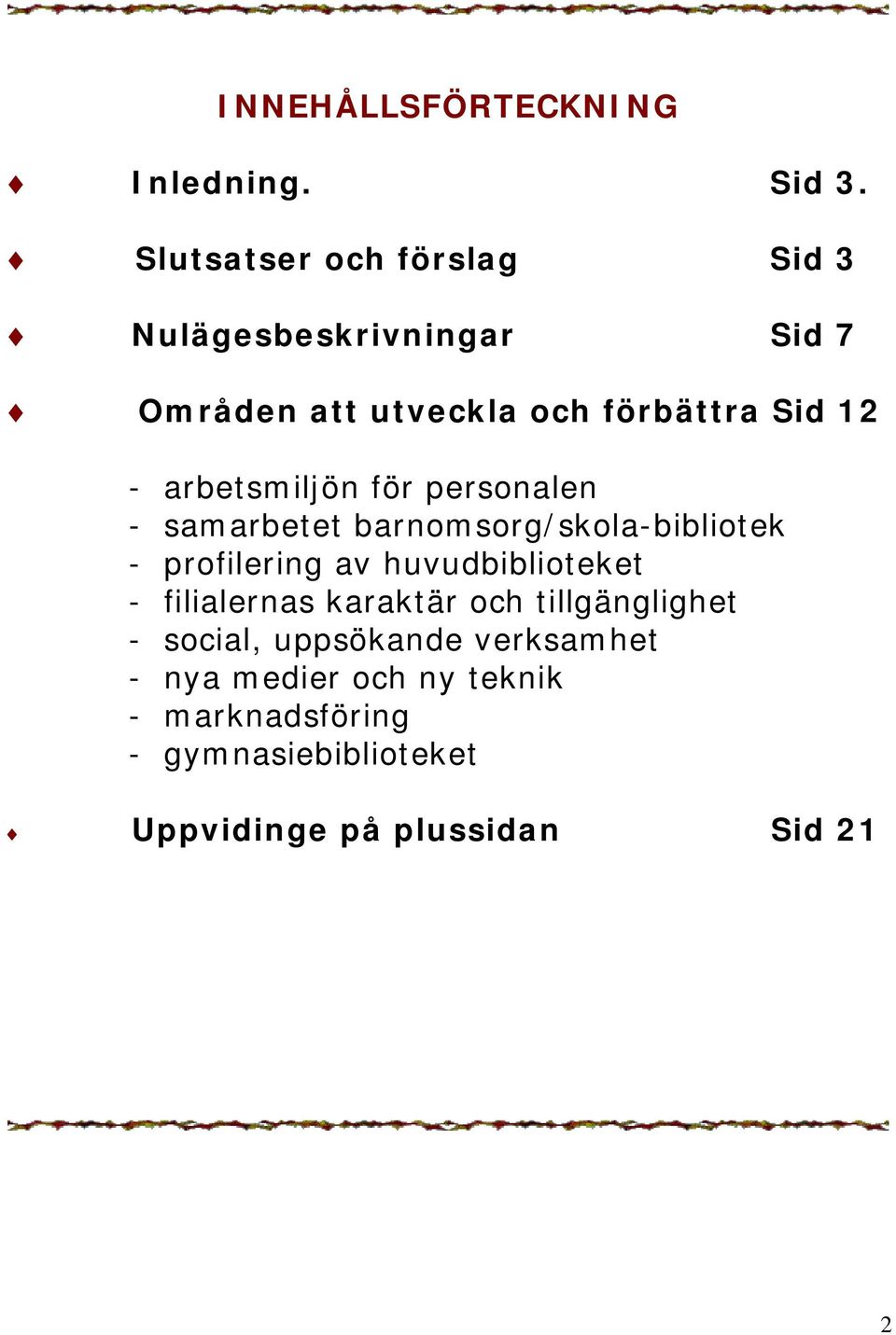 arbetsmiljön för personalen - samarbetet barnomsorg/skola-bibliotek - profilering av huvudbiblioteket -