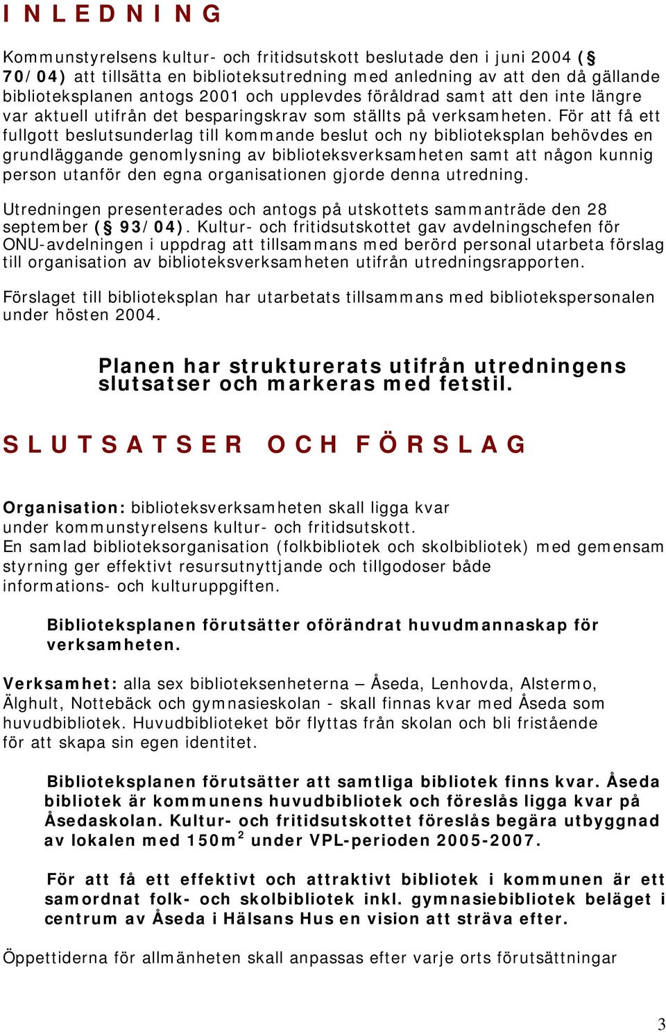 För att få ett fullgott beslutsunderlag till kommande beslut och ny biblioteksplan behövdes en grundläggande genomlysning av biblioteksverksamheten samt att någon kunnig person utanför den egna