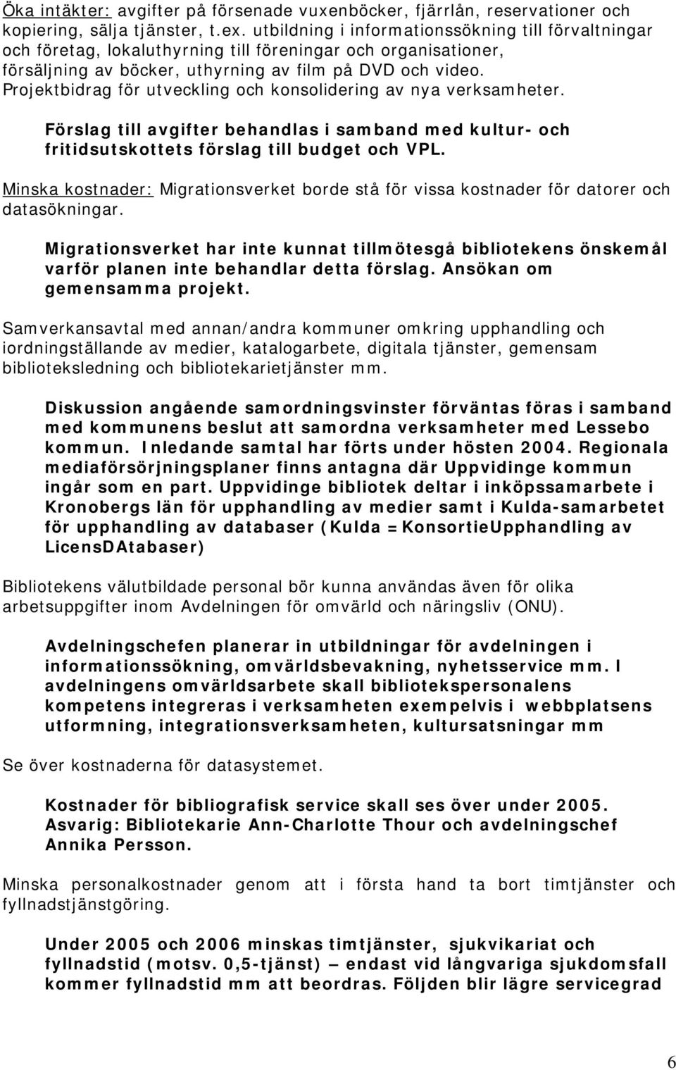 Projektbidrag för utveckling och konsolidering av nya verksamheter. Förslag till avgifter behandlas i samband med kultur- och fritidsutskottets förslag till budget och VPL.