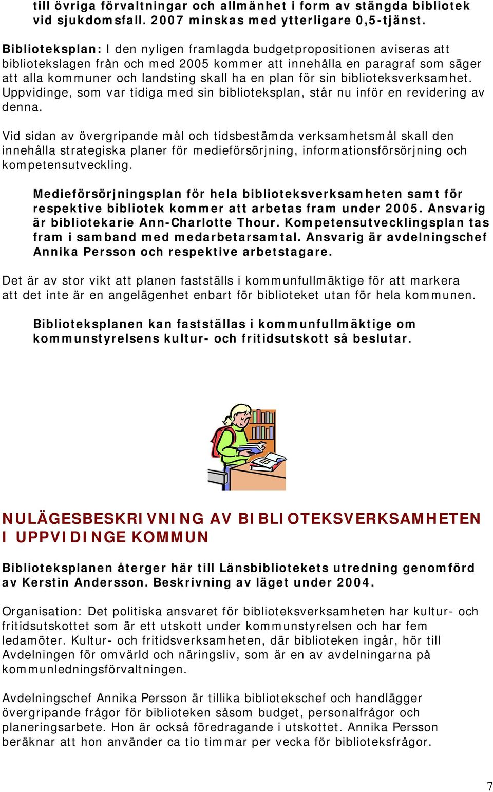 för sin biblioteksverksamhet. Uppvidinge, som var tidiga med sin biblioteksplan, står nu inför en revidering av denna.