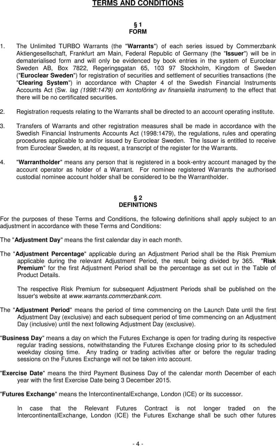 will only be evidenced by book entries in the system of Euroclear Sweden AB, Box 7822, Regeringsgatan 65, 103 97 Stockholm, Kingdom of Sweden ("Euroclear Sweden") for registration of securities and