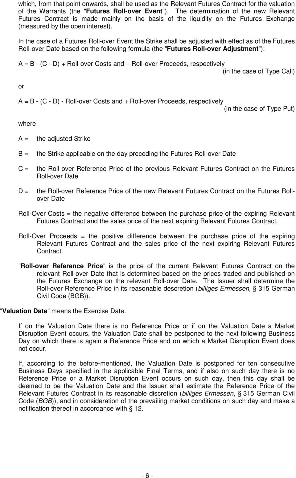 In the case of a Futures Roll-over Event the Strike shall be adjusted with effect as of the Futures Roll-over Date based on the following formula (the "Futures Roll-over Adjustment"): A = B - (C - D)