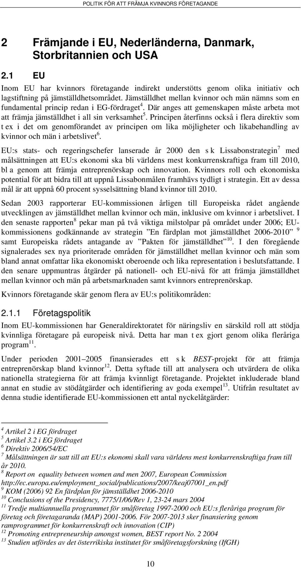 Principen återfinns också i flera direktiv som t ex i det om genomförandet av principen om lika möjligheter och likabehandling av kvinnor och män i arbetslivet 6.