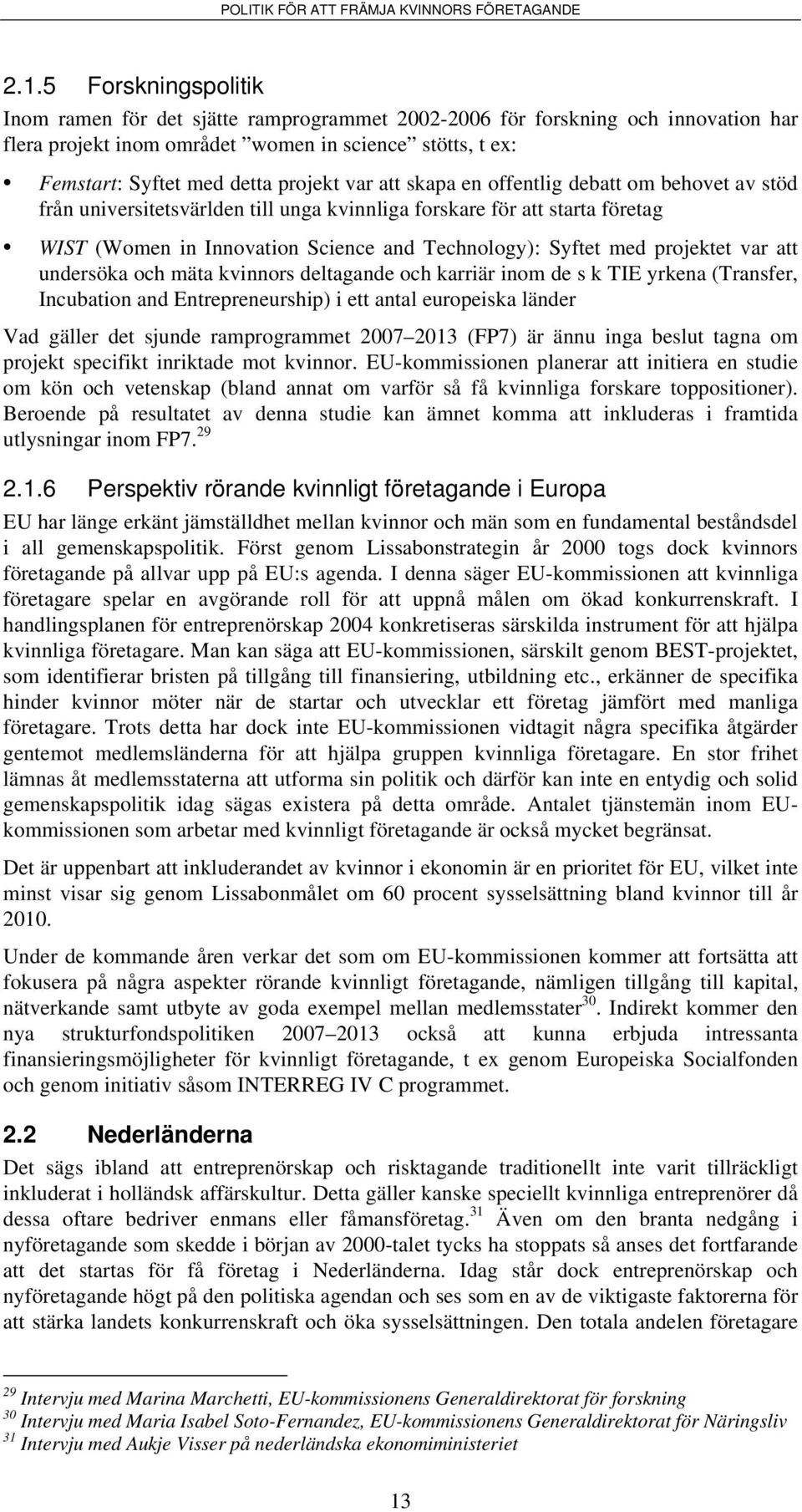 projektet var att undersöka och mäta kvinnors deltagande och karriär inom de s k TIE yrkena (Transfer, Incubation and Entrepreneurship) i ett antal europeiska länder Vad gäller det sjunde