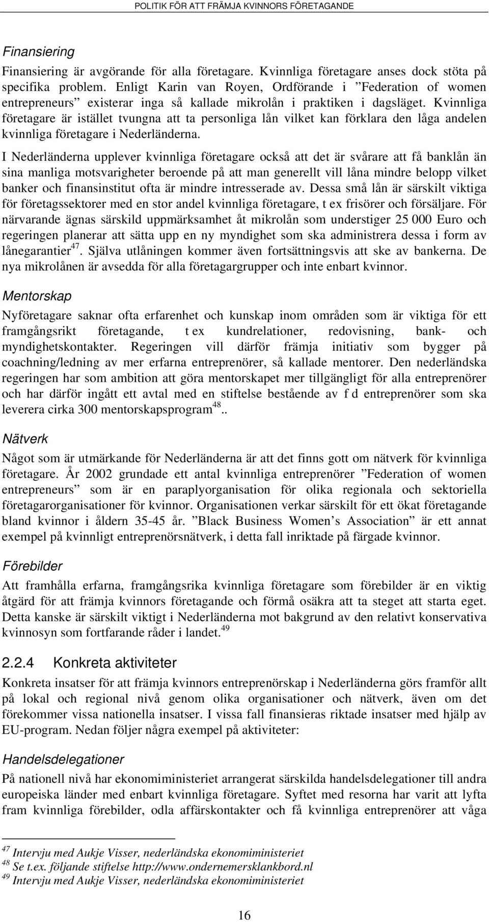 Kvinnliga företagare är istället tvungna att ta personliga lån vilket kan förklara den låga andelen kvinnliga företagare i Nederländerna.