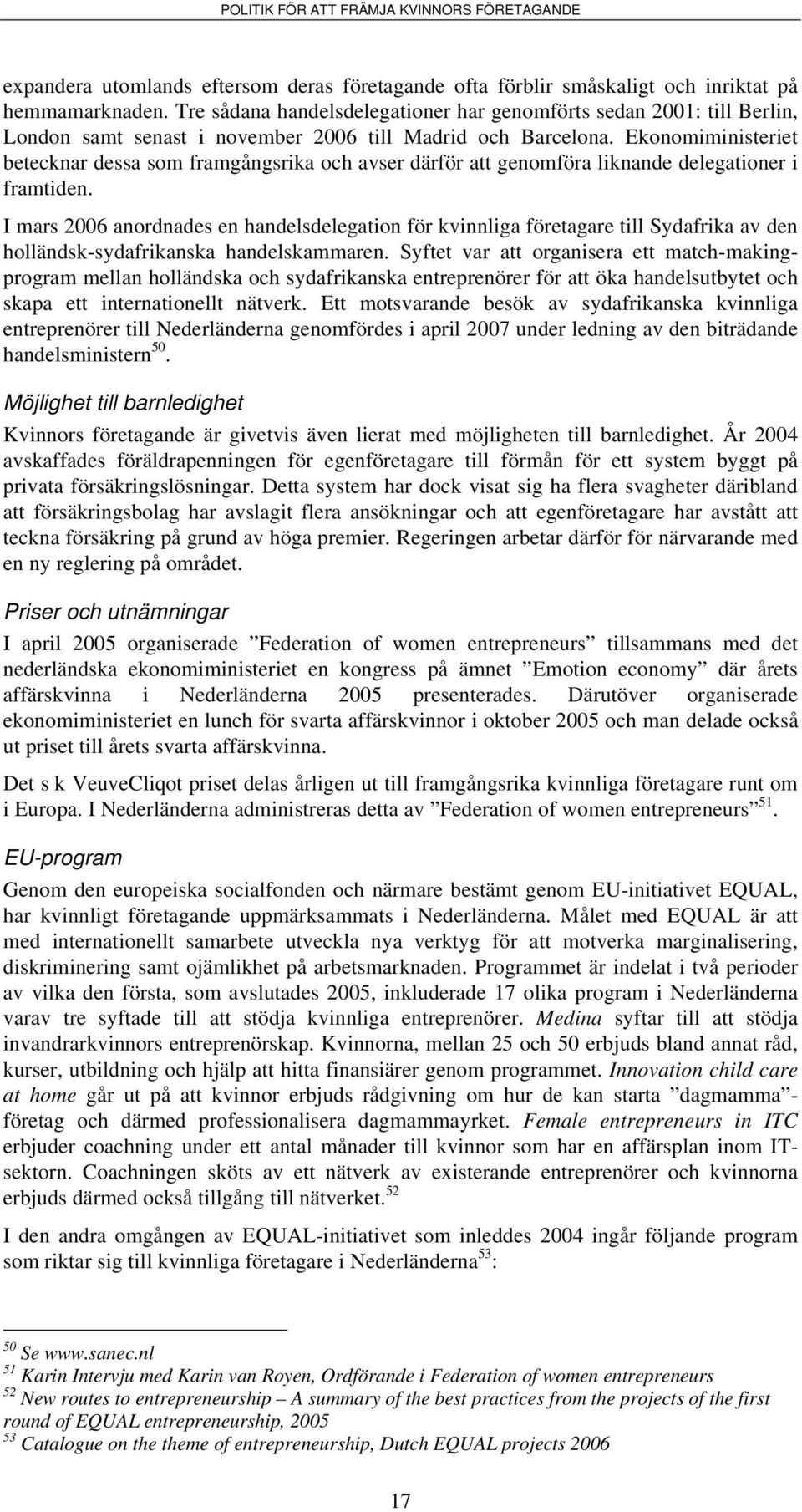 Ekonomiministeriet betecknar dessa som framgångsrika och avser därför att genomföra liknande delegationer i framtiden.